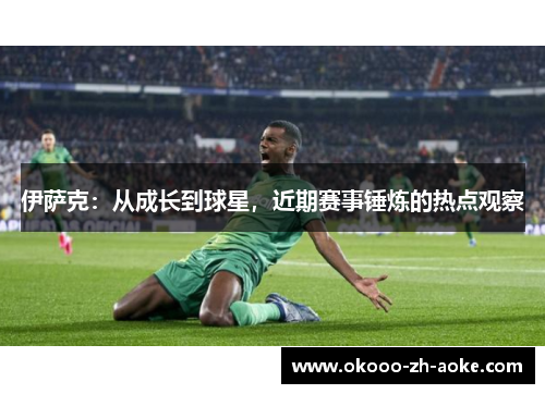 伊萨克：从成长到球星，近期赛事锤炼的热点观察
