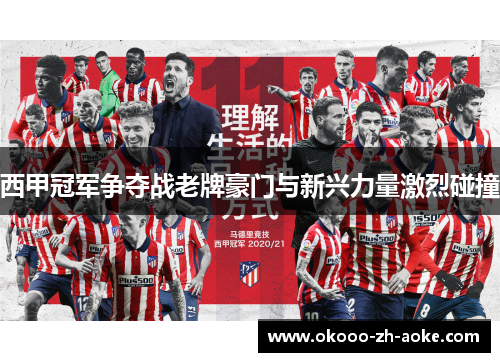 西甲冠军争夺战老牌豪门与新兴力量激烈碰撞