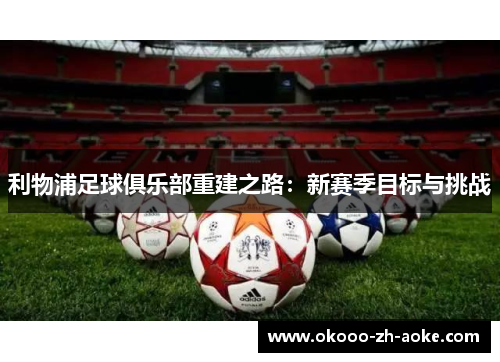 利物浦足球俱乐部重建之路：新赛季目标与挑战