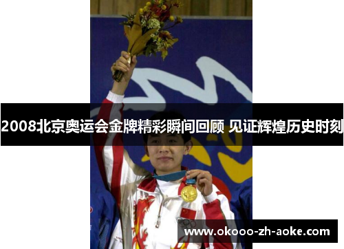 2008北京奥运会金牌精彩瞬间回顾 见证辉煌历史时刻